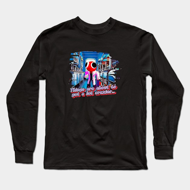Things Are About To Get A Lot Crazier… Long Sleeve T-Shirt by Atomic City Art